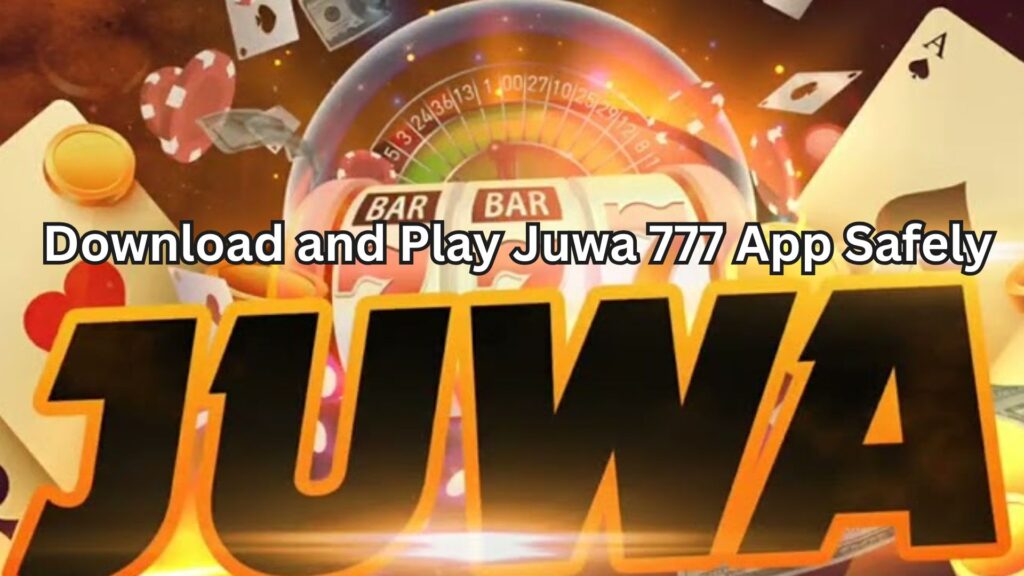 Download and Play Juwa 777 App Safely